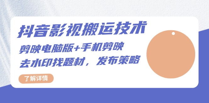 (13369期)抖音影视搬运技术:剪映电脑版+手机剪映,去水印找题材,发布策略-创客之家