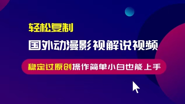 (13373期)轻松复制国外动漫影视解说视频,无脑搬运稳定过原创,操作简单小白也能…-创客之家