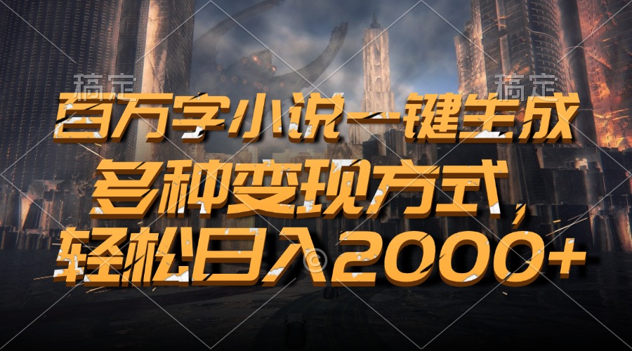 (13385期)百万字小说一键生成,多种变现方式,轻松日入2000+-创客之家