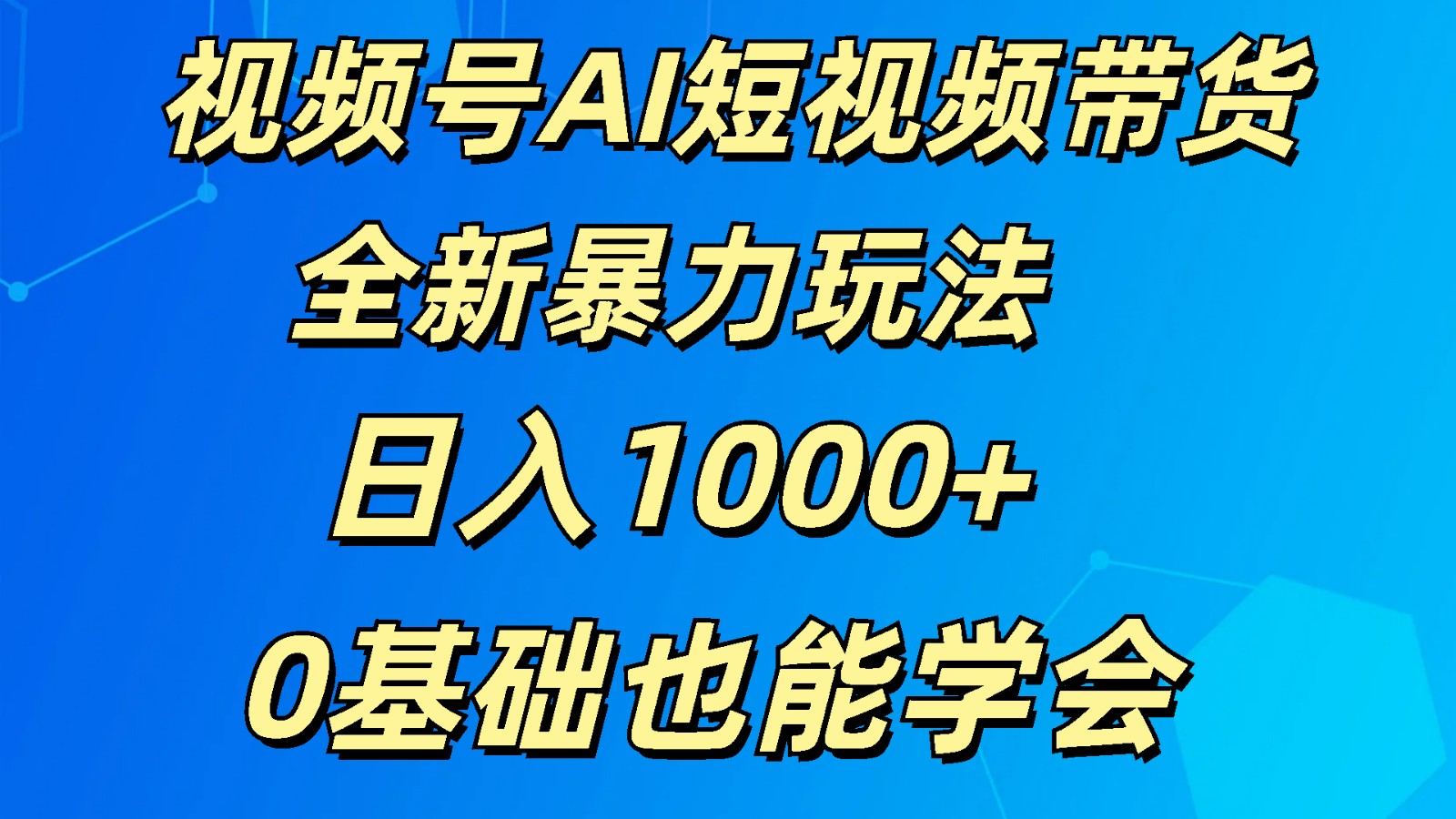 视频号AI短视频带货掘金计划全新暴力玩法    日入1000+  0基础也能学会-创客之家
