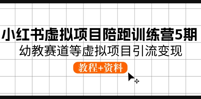 小红书虚拟项目陪跑训练营5期,幼教赛道等虚拟项目引流变现 (教程+资料)-创客之家