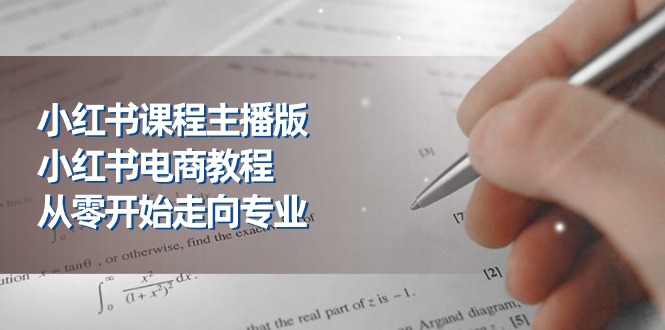 小红书课程主播版，小红书电商教程，从零开始走向专业（23节）-创客之家