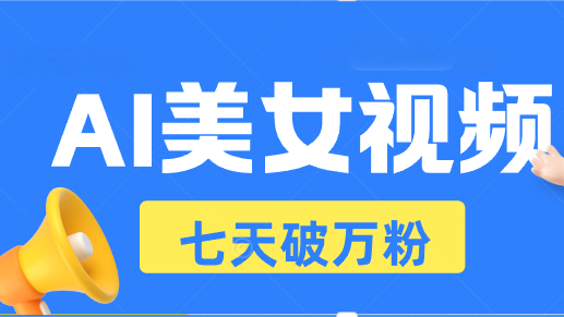 (13420期)AI美女视频玩法,短视频七天快速起号,日收入500+-创客之家