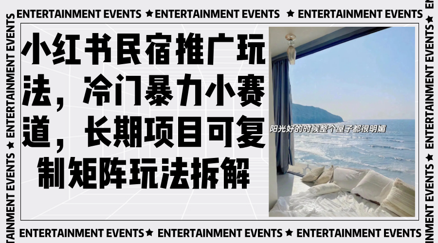 （13474期）小红书民宿推广玩法，冷门暴力小赛道，长期项目可复制矩阵玩法拆解-创客之家
