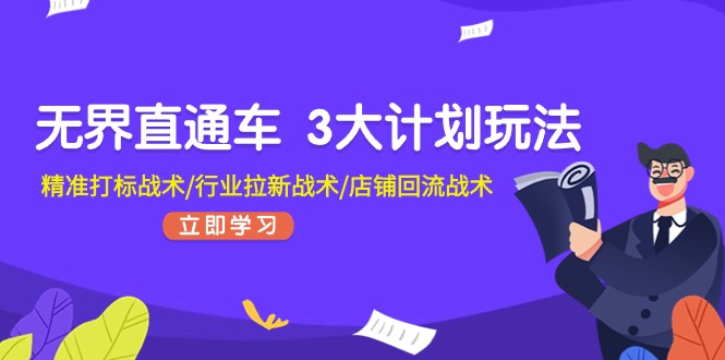 无界直通车3大计划玩法，精准打标战术/行业拉新战术/店铺回流战术-创客之家