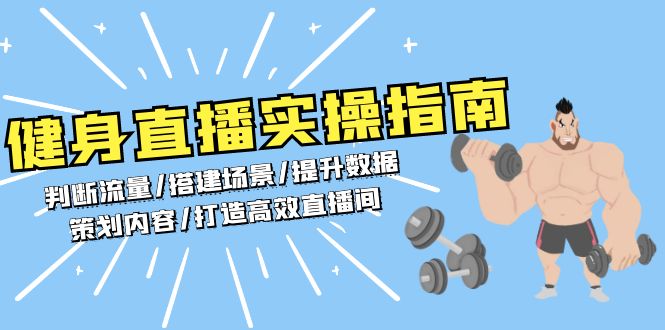 （13545期）健身直播实操指南：判断流量/搭建场景/提升数据/策划内容/打造高效直播间-创客之家