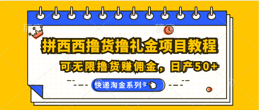 拼西西撸货撸礼金项目教程;可无限撸货赚佣金,日产50+-创客之家