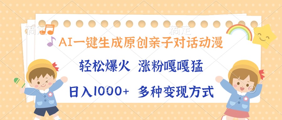 (13705期)AI一键生成原创亲子对话动漫,单条视频播放破千万 ,日入1000+,多种变…-创客之家