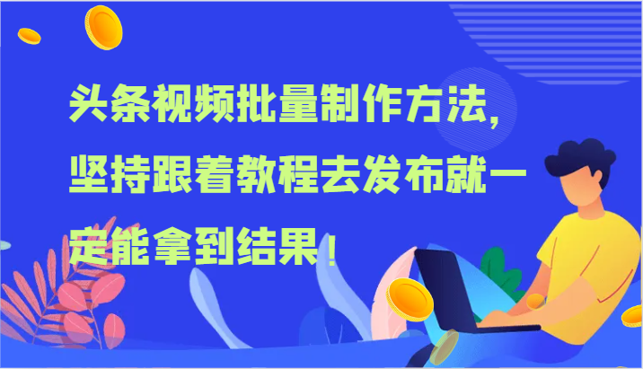 头条视频批量制作方法，坚持跟着教程去发布就一定能拿到结果！-创客之家