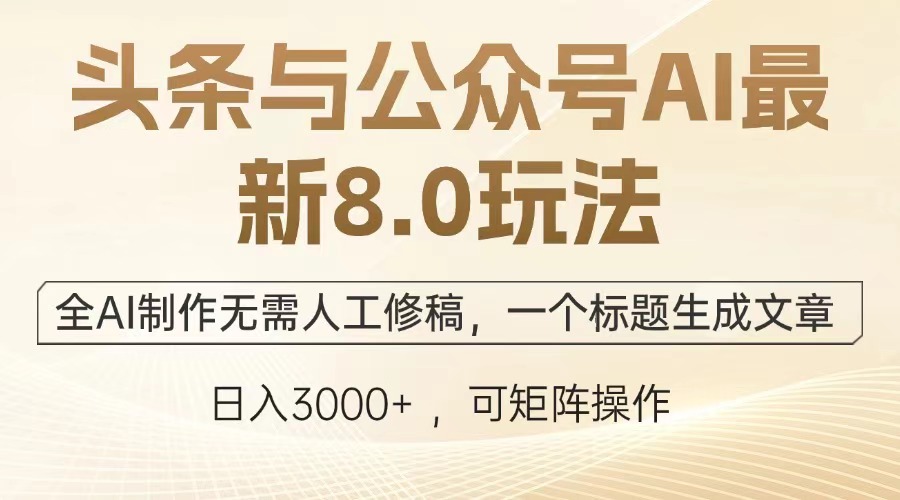 （13748期）头条与公众号AI最新8.0玩法，全AI制作无需人工修稿，一个标题生成文章…-创客之家