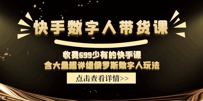 收费699少有的快手数字人带货课,含大量超详细俄罗斯数字人玩法-创客之家