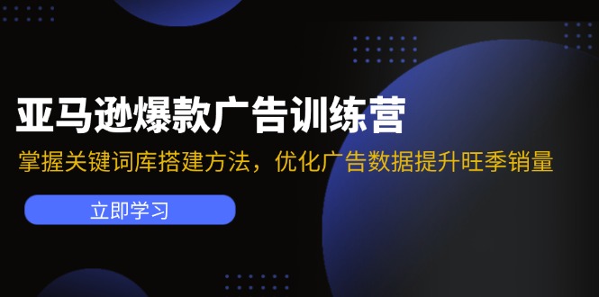 亚马逊爆款广告训练营：掌握关键词库搭建方法，优化广告数据提升旺季销量-创客之家