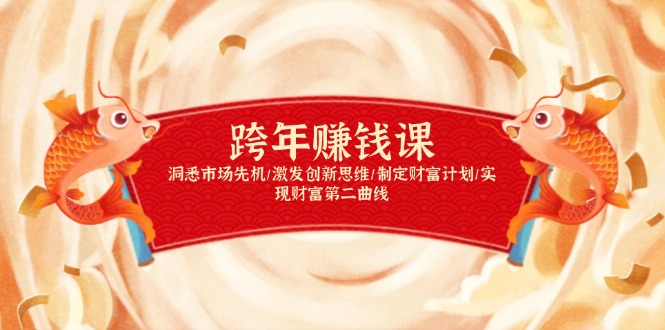 (13900期)跨年赚钱课,洞悉市场先机/激发创新思维/制定财富计划/实现财富第二曲线-创客之家