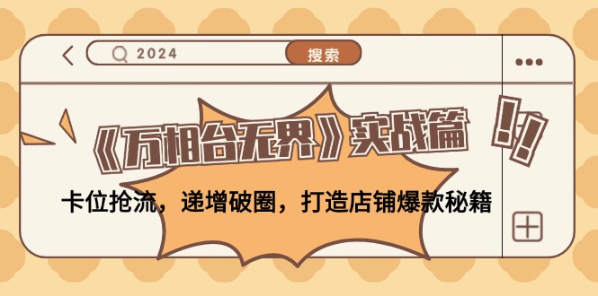 《万相台无界》实战篇:卡位抢流,递增破圈,打造店铺爆款秘籍-创客之家