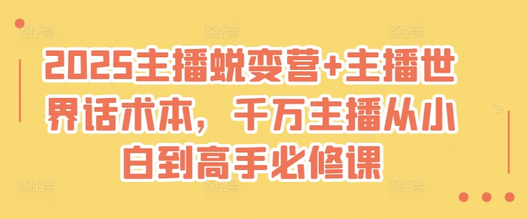 2025主播蜕变营+主播世界话术本，千万主播从小白到高手必修课-创客之家