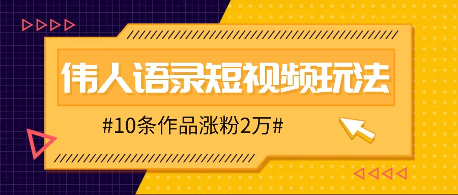人人可做的伟人语录视频玩法，零成本零门槛，10条作品轻松涨粉2万-创客之家