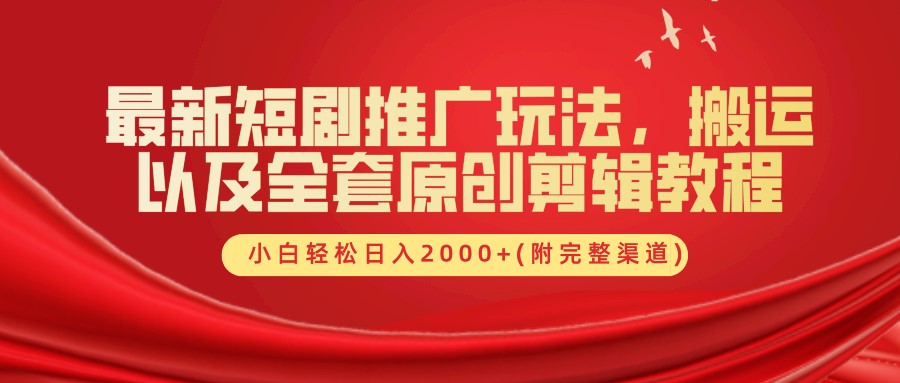 最新短剧推广玩法，搬运以及全套原创剪辑教程(附完整渠道)，小白轻松日入2000+-创客之家