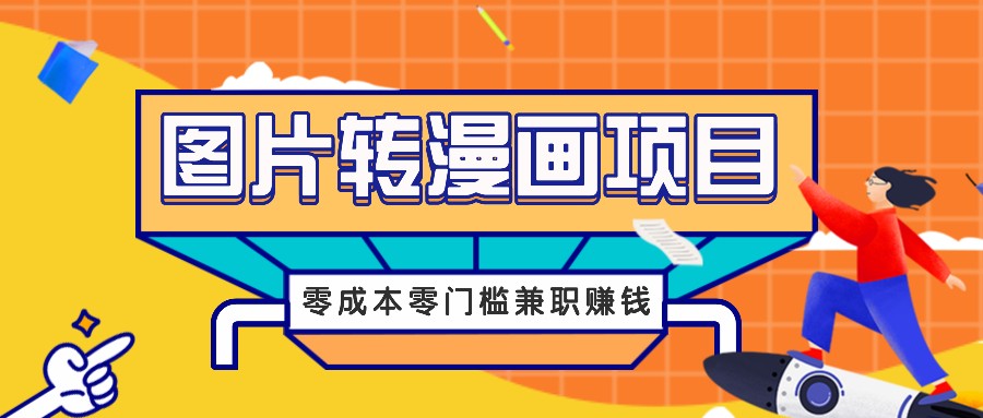 图片转漫画项目，零成本零门槛信息差赚钱，兼职操作月收益千元-创客之家
