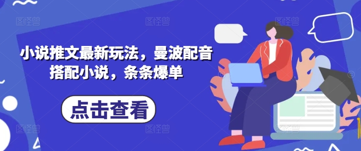 小说推文最新玩法，曼波配音搭配小说，条条爆单-创客之家