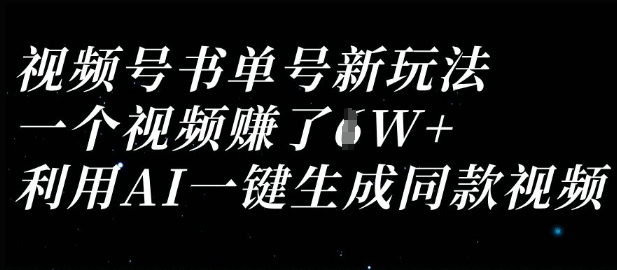 视频号书单号新玩法，一个视频收益过1W，利用AI一键生成同款视频-创客之家