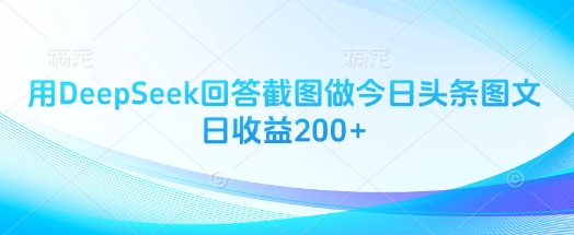 用DeepSeek回答截图做今日头条图文日收益200+-创客之家