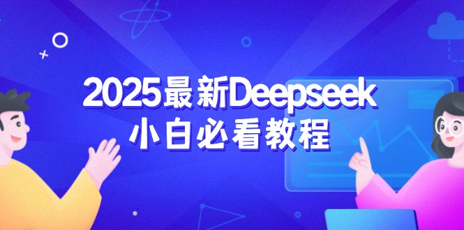 2025最新Deepseek小白必看教程:从注册登录到深度思考,一站式学习体验-创客之家