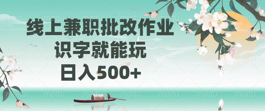 线上兼职批改作业，识字就能玩，日入500+-创客之家