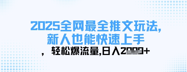 2025全网最全推文玩法，新人也能快速上手，轻松爆流量，日入多张-创客之家