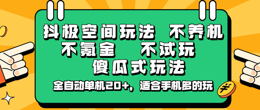 抖极空间玩法，不养机，不氪金，不试玩，傻瓜式玩法，全自动单机20+，适合手机多的玩-创客之家