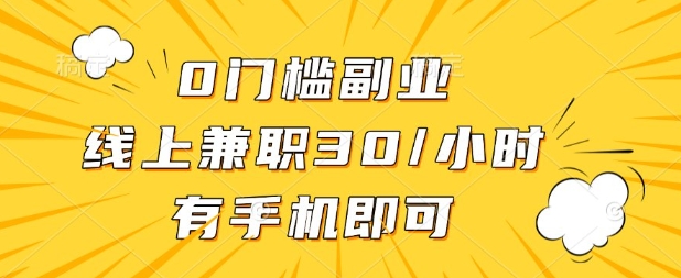 0门槛兼职副业,线上兼职30一小时,有部手机即可【揭秘】-创客之家