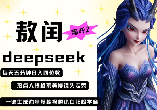 deepseek+哪吒2敖润姑姑走秀+爆款视频，起号快，爆款多，每天五分钟，日入四位数-创客之家