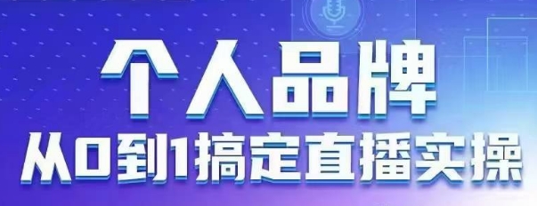 个人品牌：从0到1搞定直播实操，用直播为你的个人品牌赋能，六大实操板块，放大个人影响力-创客之家