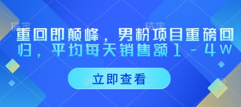 重回即颠峰,男粉项目重磅回归,平均每天销售额1-4W-创客之家