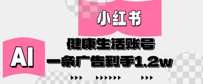小红书AI健康生活账号，作品制作简单好变现，一条广告到手1.2w-创客之家