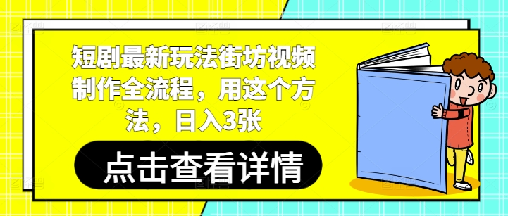 短剧最新玩法街坊视频制作全流程，用这个方法，日入3张-创客之家