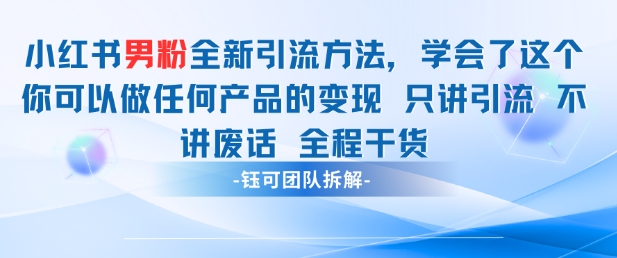 小红书男粉引流 学会了这个变现很容易，不讲废话全程针对男人的打法 全程干货-创客之家