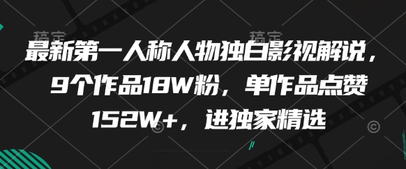最新第一人称人物独白影视解说,9个作品18W粉,单作品点赞152W+,进独家精选-创客之家