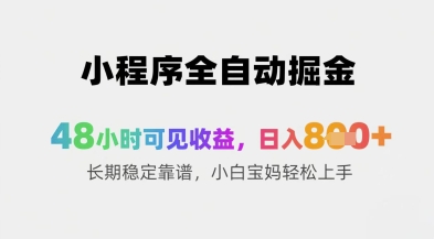 小程序全自动掘金,48小时可见收益,日入8张+长期稳定靠谱,小白宝妈轻松上手【揭秘】-创客之家