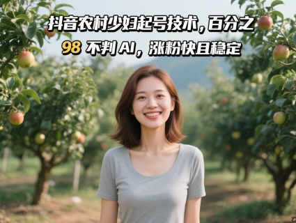抖音农村少妇起号技术，百分之98不判AI，涨粉快且稳定-创客之家