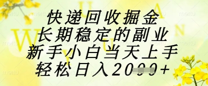 快递回收掘金项目，长期稳定的副业，新手小白当天上手，轻松日入1k+【揭秘】-创客之家