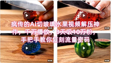 席卷全网!疯传的AI切玻璃水果视频解压神作,千万播放,3天吸10万粉,手把手教你复刻流量密码-创客之家