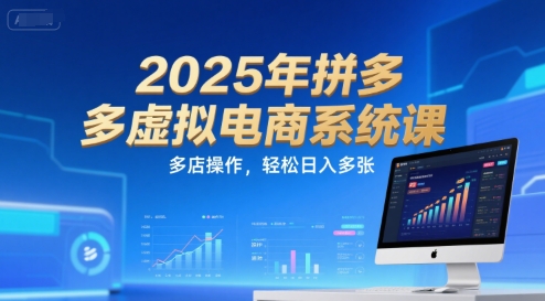 2025年拼多多虚拟电商系统课，多店操作，轻松日入多张-创客之家