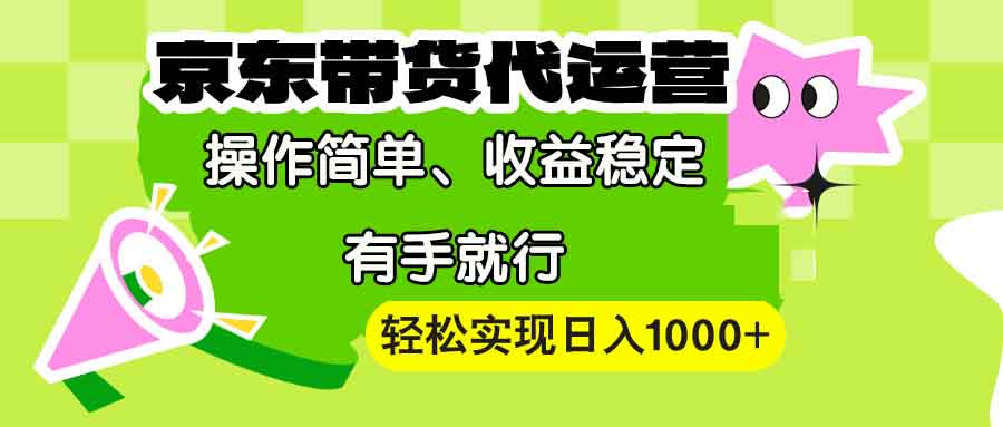 (13957期)【京东带货代运营】操作简单、收益稳定、有手就行!轻松实现日入1000+-创客之家