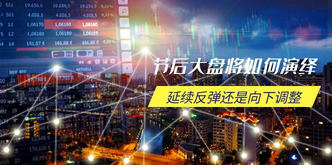 (14065期)节后大盘将如何演绎,延续反弹还是向下调整,关键时间点和空间位待解-创客之家