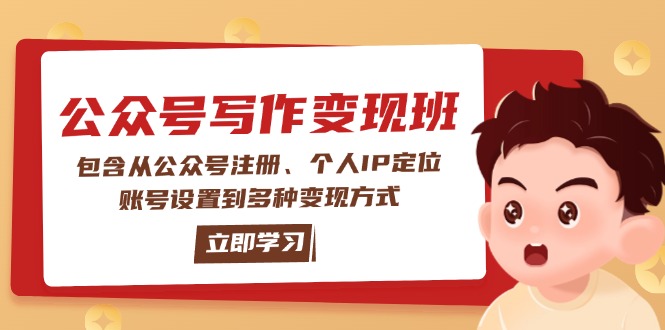 (14088期)公众号变现班:包含从公众号注册、个人IP定位、账号设置到多种变现方式-创客之家