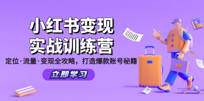 小红书变现实战训练营：定位·流量·变现全攻略，打造爆款账号秘籍-创客之家