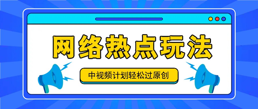 中视频计划之网络热点玩法，每天几分钟利用热点拿收益！-创客之家