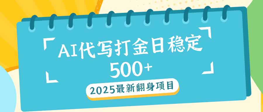 （14112期）2025最新AI打金代写日稳定500+：2025最新翻身项目-创客之家