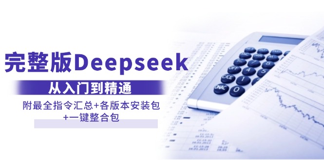 （14116期）完整版Deepseek从入门到精通：附最全指令汇总+各版本安装包+一键整合包-创客之家