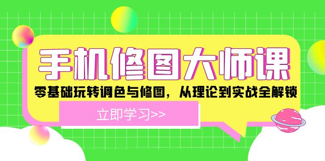 手机修图大师课：零基础玩转调色与修图，从理论到实战全解锁-创客之家